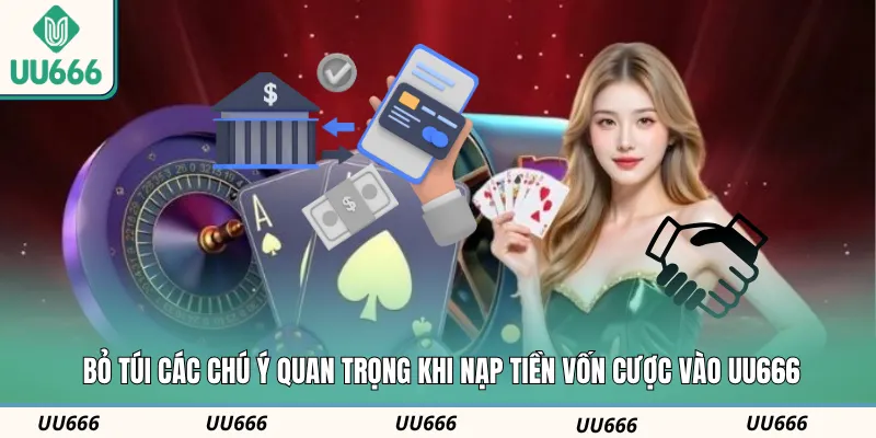 Bỏ túi các chú ý quan trọng khi nạp tiền vốn cược vào UU666