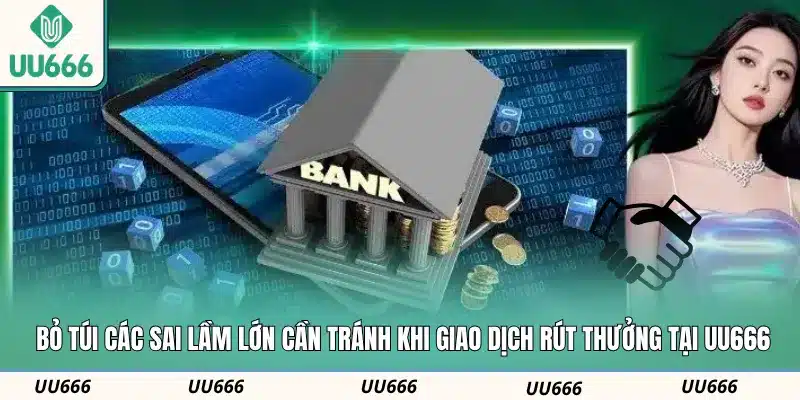 Bỏ túi các sai lầm lớn cần tránh khi giao dịch rút thưởng tại UU666