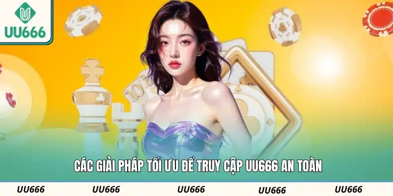 Các giải pháp tối ưu để truy cập UU666 an toàn