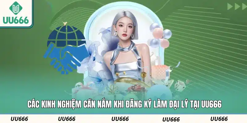 Các kinh nghiệm cần nắm khi đăng ký làm đại lý tại UU666