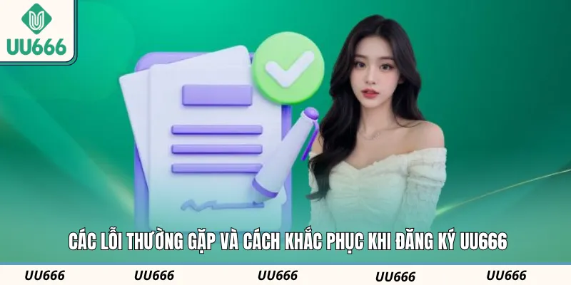 Các lỗi thường gặp và cách khắc phục khi đăng ký UU666