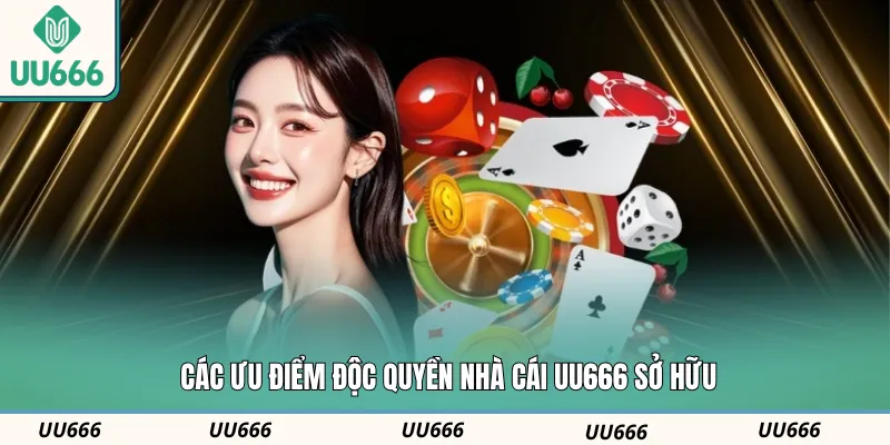 Các ưu điểm độc quyền nhà cái UU666 sở hữu