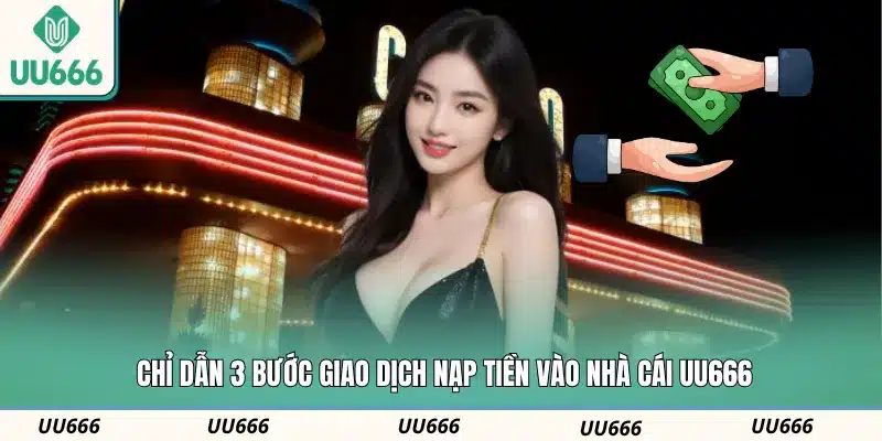 Chỉ dẫn 3 bước giao dịch nạp tiền vào nhà cái UU666