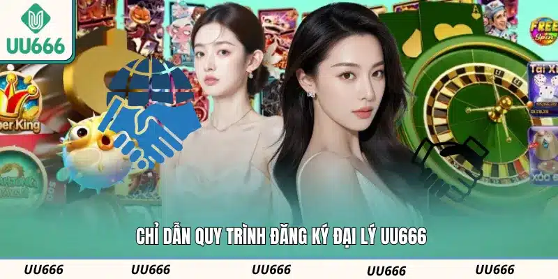 Chỉ dẫn quy trình đăng ký đại lý UU666