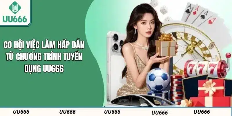 Cơ Hội Việc Làm Hấp Dẫn Từ Chương Trình Tuyển Dụng UU666