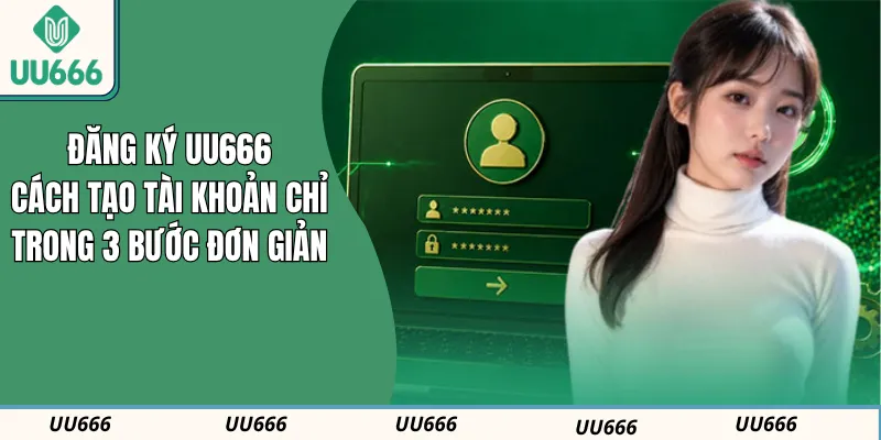 Đăng Ký UU666: Cách Tạo Tài Khoản Chỉ Trong 3 Bước Đơn Giản