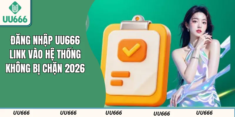 Đăng Nhập UU666: Link Vào Hệ Thống Không Bị Chặn 2026