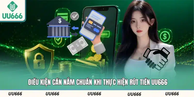 Điều kiện cần nắm chuẩn khi thực hiện rút tiền UU666