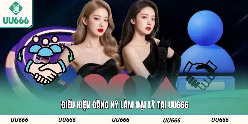 Điều kiện đăng ký làm đại lý tại UU666