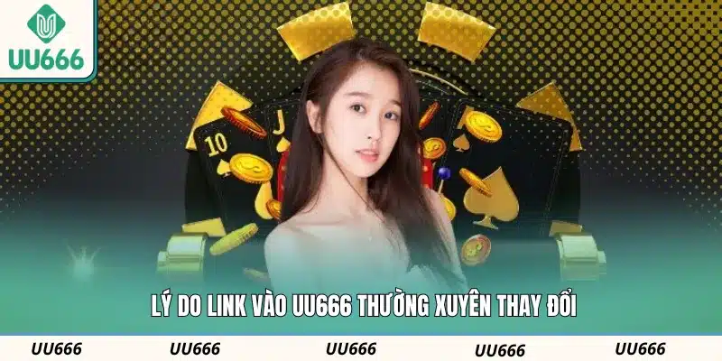 Lý do link vào UU666 thường xuyên thay đổi