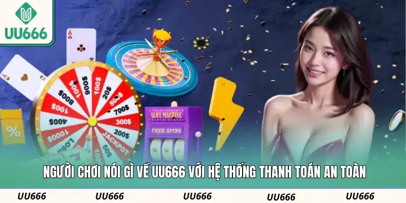 Người chơi nói gì về UU666 với hệ thống thanh toán an toàn