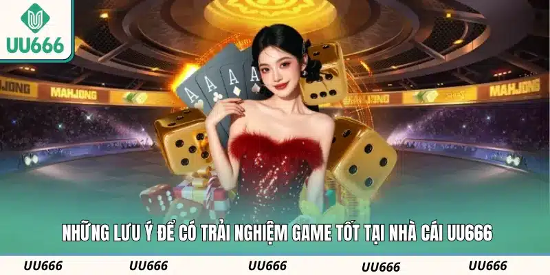 Những lưu ý để có trải nghiệm game tốt tại nhà cái UU666