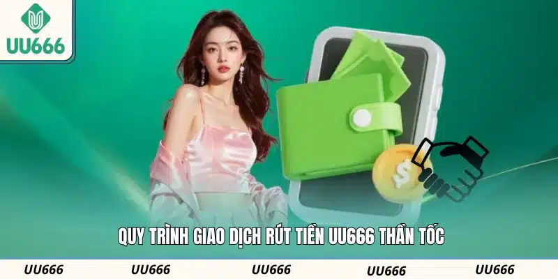 Quy trình giao dịch rút tiền UU666 thần tốc