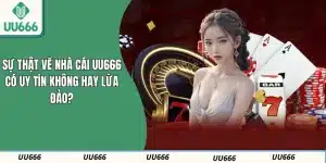 Sự Thật Về Nhà Cái UU666 Có Uy Tín Không Hay Lừa Đảo?