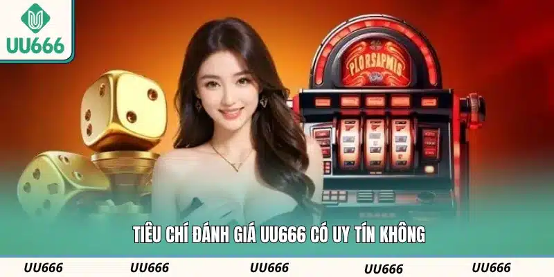 Tiêu chí đánh giá UU666 có uy tín không