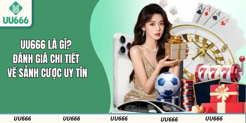 UU666 Là Gì? Đánh Giá Chi Tiết Về Sảnh Cược Uy Tín