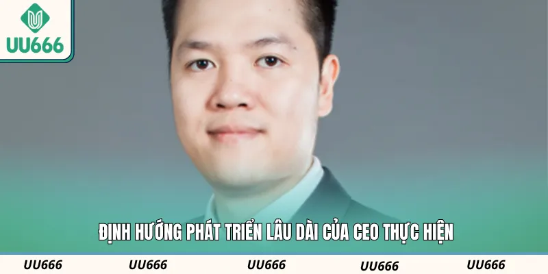 Định hướng phát triển lâu dài của CEO thực hiện