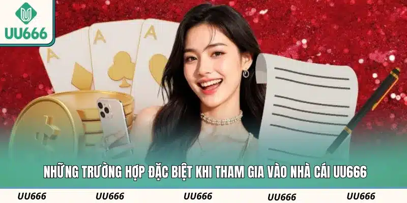 Những trường hợp đặc biệt khi tham gia vào nhà cái UU666