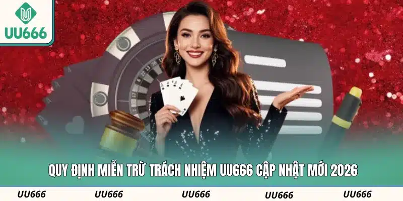 Quy định miễn trừ trách nhiệm UU666 cập nhật mới 2026