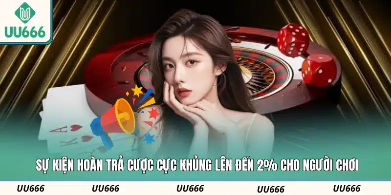 Sự kiện hoàn trả cược cực khủng lên đến 2% cho người chơi