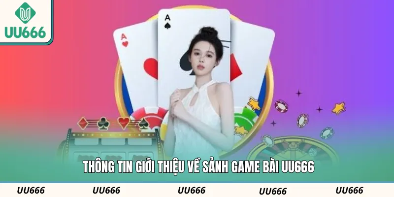 Thông tin giới thiệu về sảnh game bài UU666